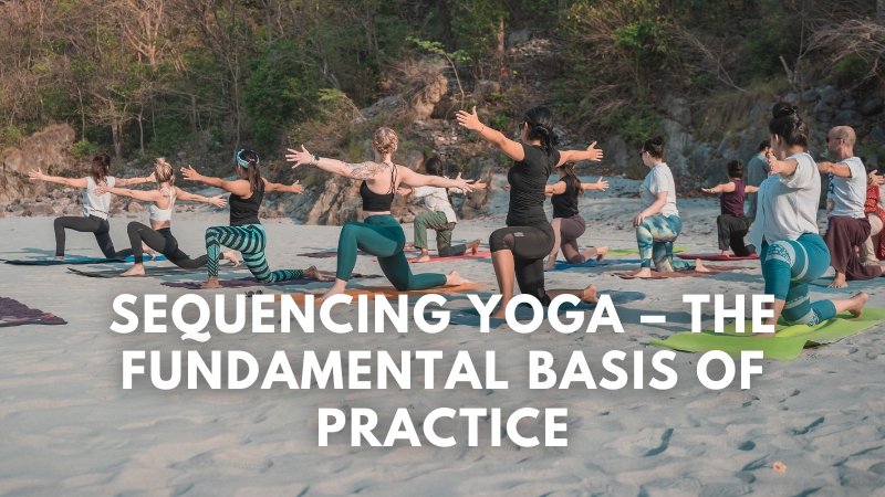 Sequencing Yoga – The Fundamental Basis of Practice