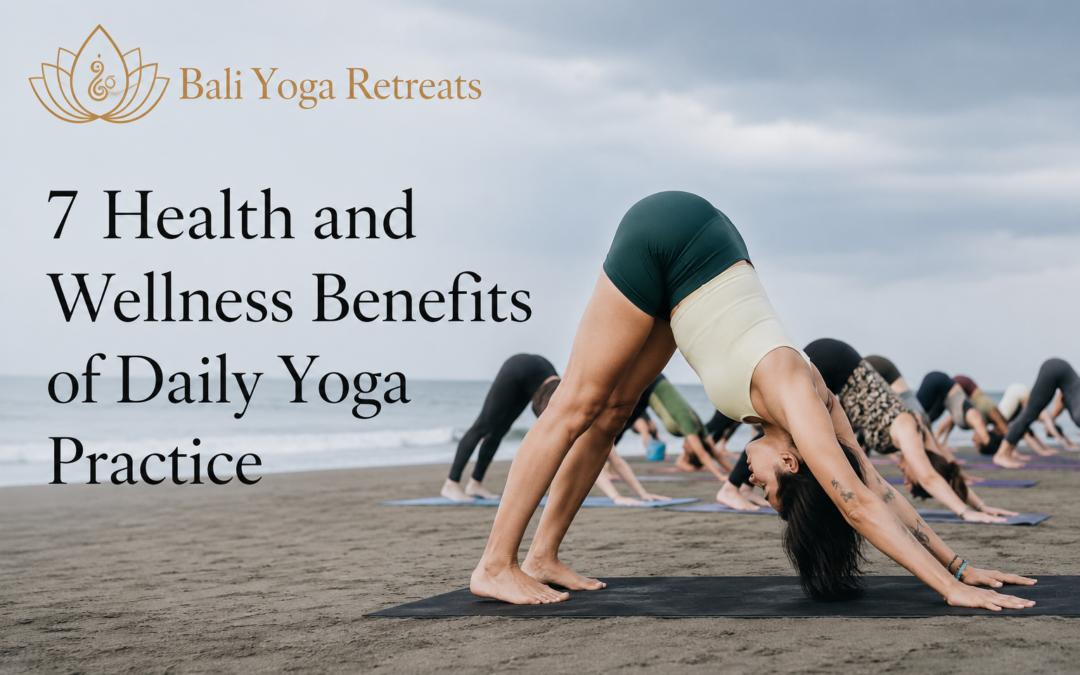 7 Health and Wellness Benefits of Daily Yoga Practice